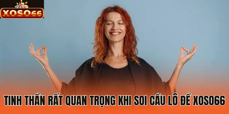Tinh thần rất quan trọng khi soi cầu lô đề Xoso66